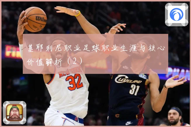 基耶利尼职业足球职业生涯与核心价值解析（2）