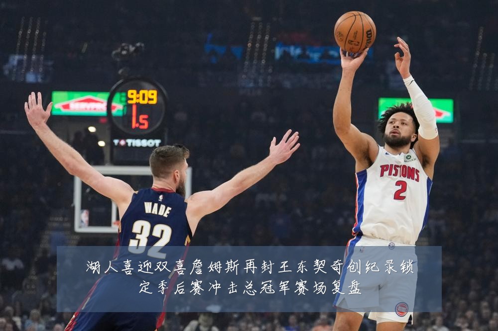 湖人喜迎双喜詹姆斯再封王东契奇创纪录锁定季后赛冲击总冠军赛场复盘